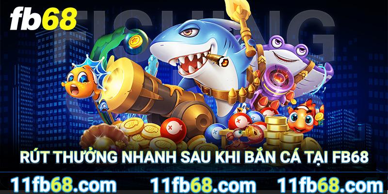 Rút tiền thưởng nhanh khi chơi bắn cá FB68