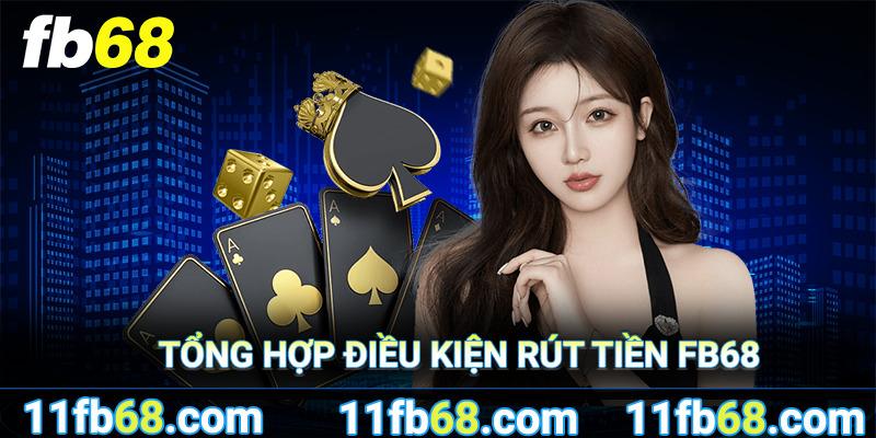 Tổng hợp các điều kiện rút tiền FB68