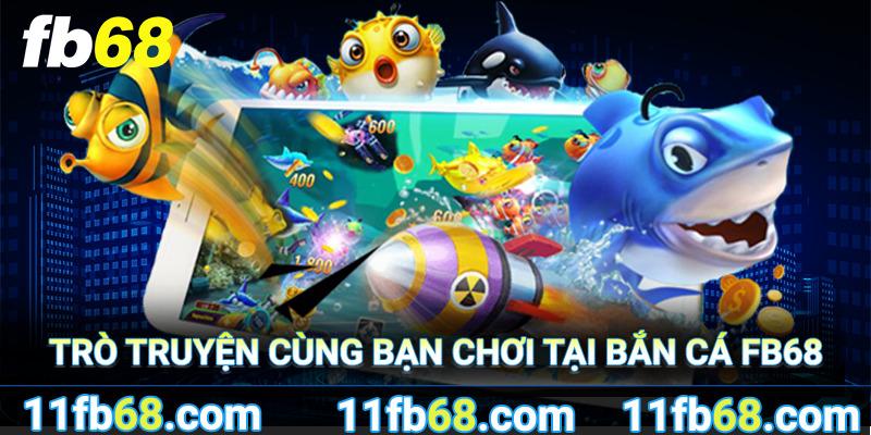 Trò chuyện cùng nhiều người chơi bắn cá FB68 khác trong game